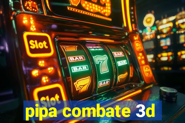 pipa combate 3d